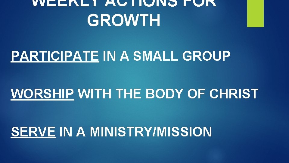 WEEKLY ACTIONS FOR GROWTH PARTICIPATE IN A SMALL GROUP WORSHIP WITH THE BODY OF