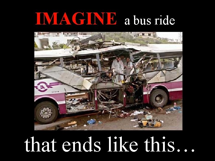 IMAGINE a bus ride that ends like this… 