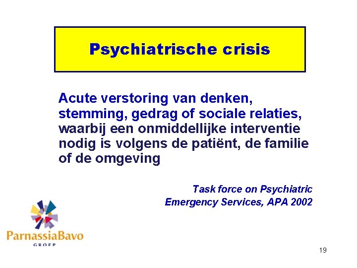 Psychiatrische crisis Acute verstoring van denken, stemming, gedrag of sociale relaties, waarbij een onmiddellijke