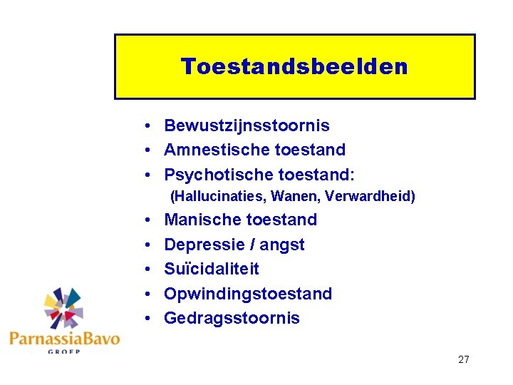 Toestandsbeelden • Bewustzijnsstoornis • Amnestische toestand • Psychotische toestand: (Hallucinaties, Wanen, Verwardheid) • •