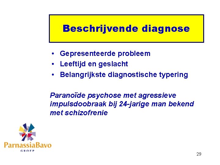 Beschrijvende diagnose • Gepresenteerde probleem • Leeftijd en geslacht • Belangrijkste diagnostische typering Paranoïde