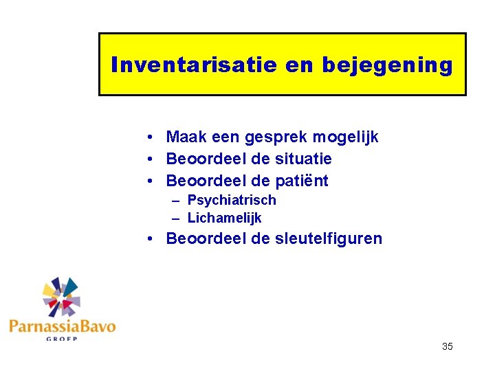 Inventarisatie en bejegening • Maak een gesprek mogelijk • Beoordeel de situatie • Beoordeel