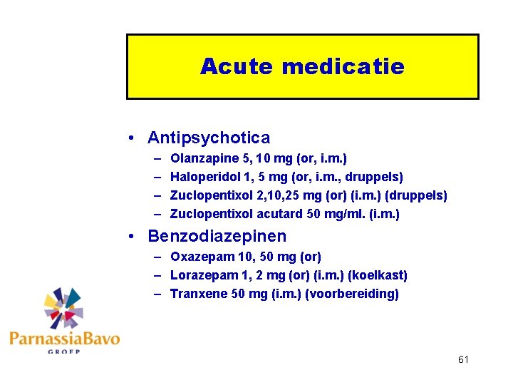 Acute medicatie • Antipsychotica – – Olanzapine 5, 10 mg (or, i. m. )