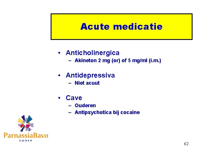 Acute medicatie • Anticholinergica – Akineton 2 mg (or) of 5 mg/ml (i. m.