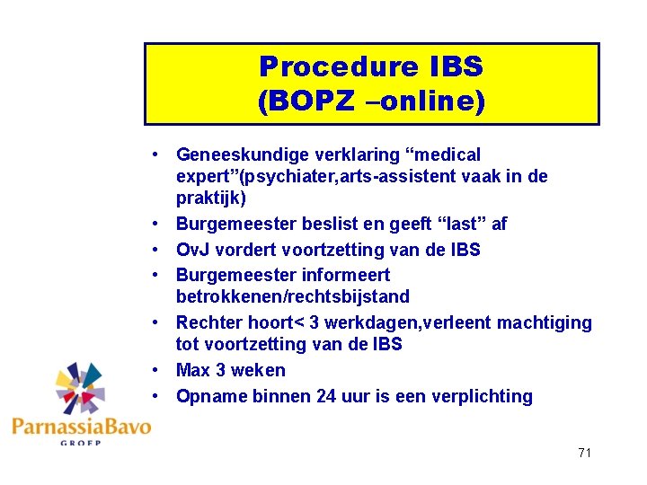 Procedure IBS (BOPZ –online) • Geneeskundige verklaring “medical expert”(psychiater, arts-assistent vaak in de praktijk)