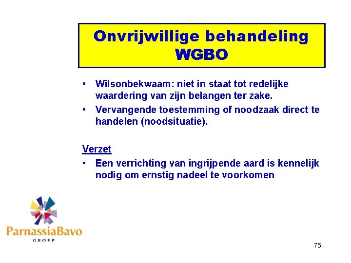 Onvrijwillige behandeling WGBO • Wilsonbekwaam: niet in staat tot redelijke waardering van zijn belangen