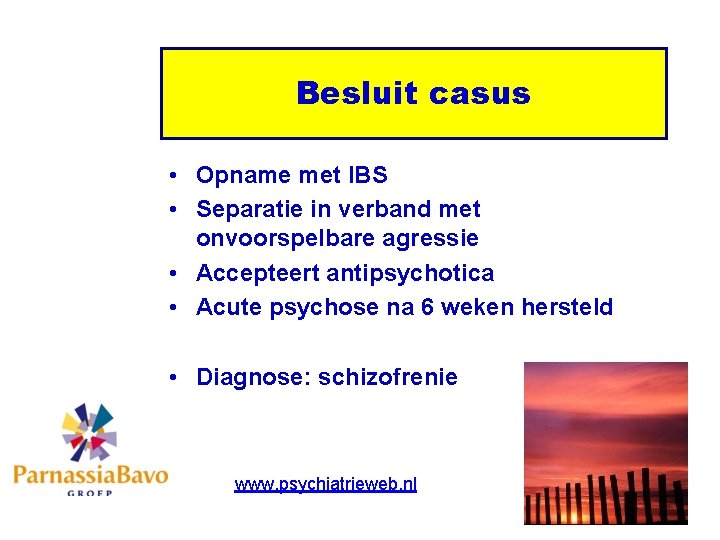 Besluit casus • Opname met IBS • Separatie in verband met onvoorspelbare agressie •