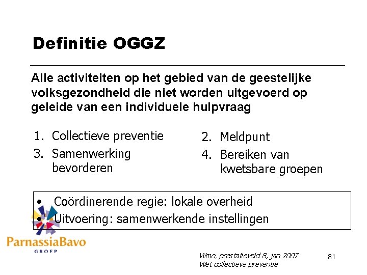 Definitie OGGZ Alle activiteiten op het gebied van de geestelijke volksgezondheid die niet worden