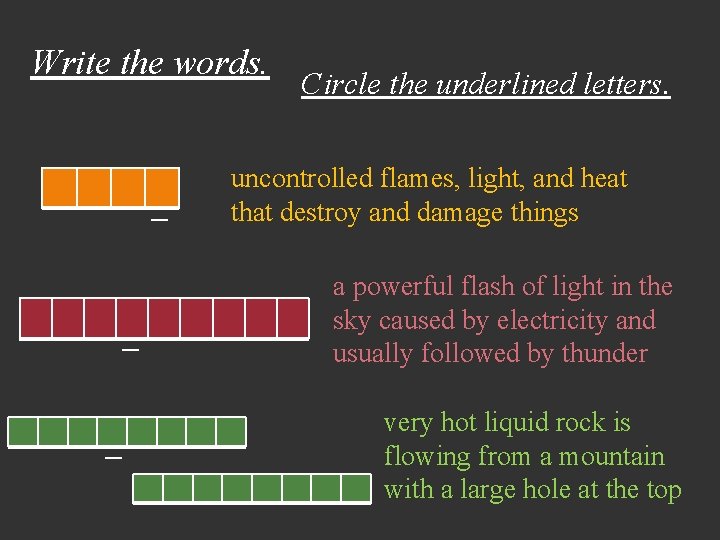 Write the words. _ _ _ Circle the underlined letters. uncontrolled flames, light, and