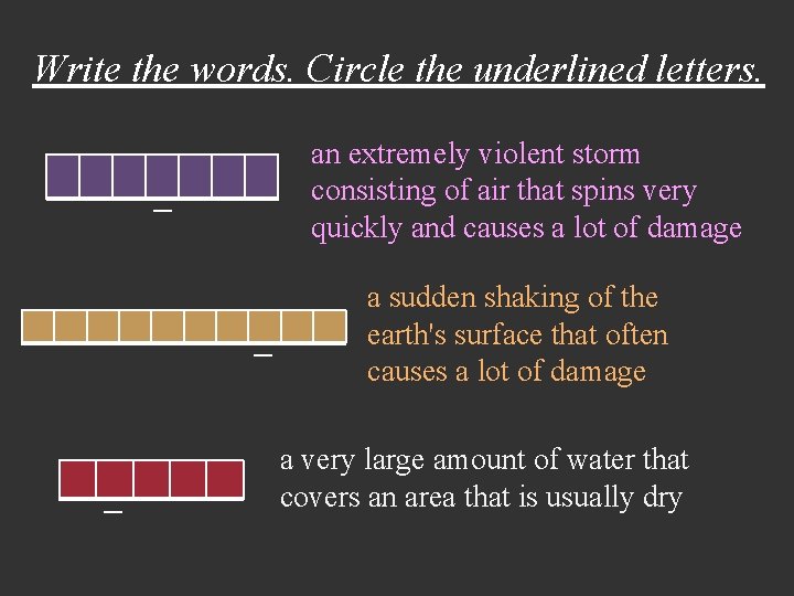 Write the words. Circle the underlined letters. an extremely violent storm consisting of air