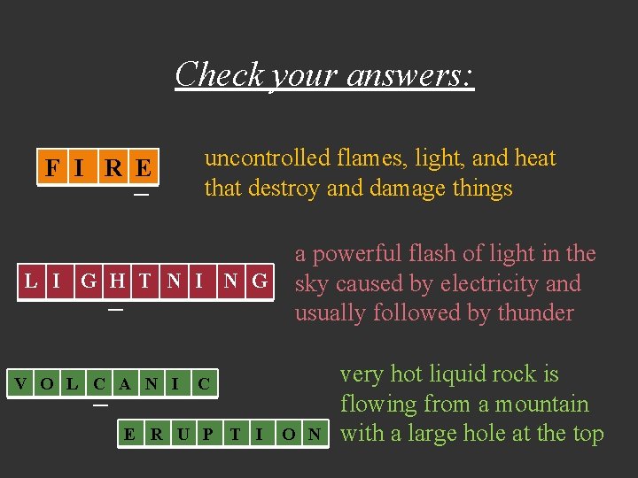 Check your answers: F I R E _ uncontrolled flames, light, and heat that
