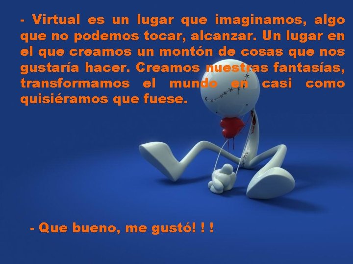 - Virtual es un lugar que imaginamos, algo que no podemos tocar, alcanzar. Un