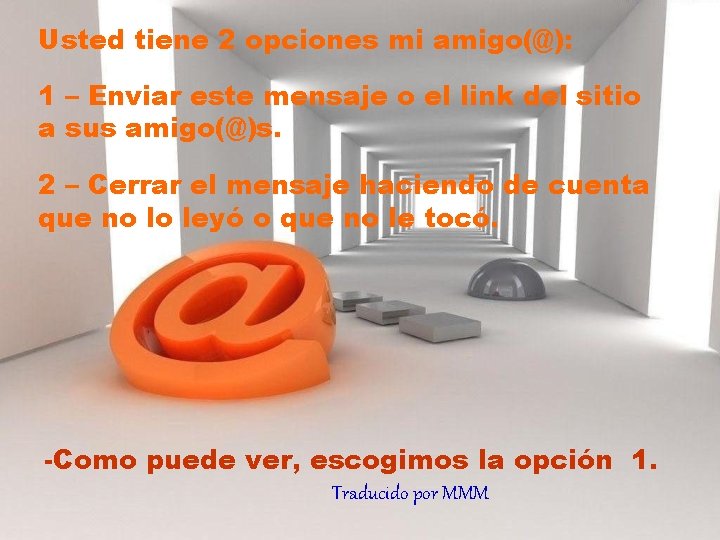 Usted tiene 2 opciones mi amigo(@): 1 – Enviar este mensaje o el link