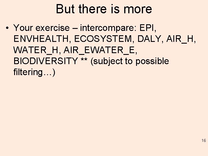 But there is more • Your exercise – intercompare: EPI, ENVHEALTH, ECOSYSTEM, DALY, AIR_H,