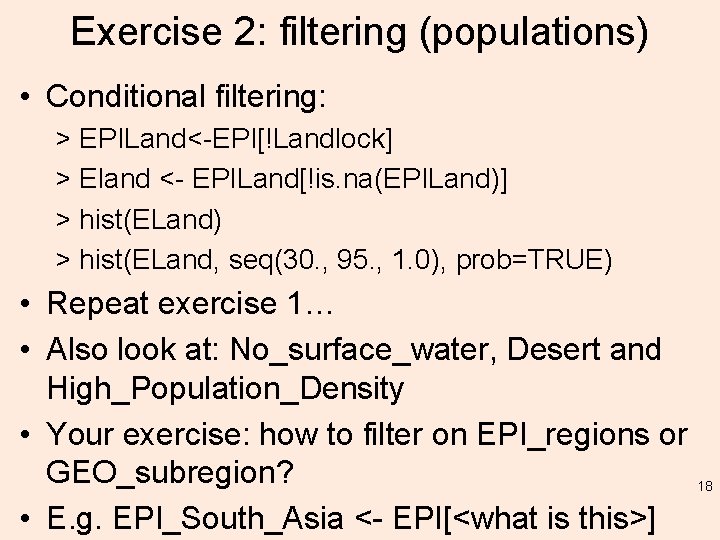 Exercise 2: filtering (populations) • Conditional filtering: > EPILand<-EPI[!Landlock] > Eland <- EPILand[!is. na(EPILand)]