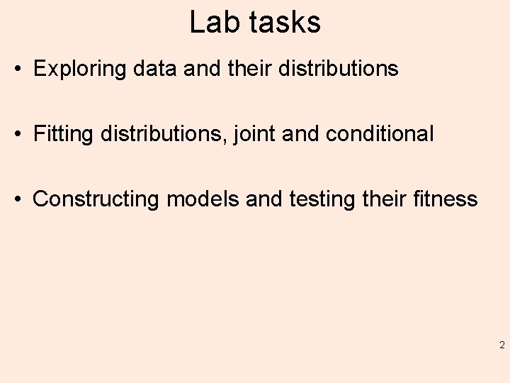 Lab tasks • Exploring data and their distributions • Fitting distributions, joint and conditional