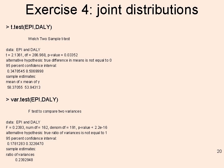 Exercise 4: joint distributions > t. test(EPI, DALY) Welch Two Sample t-test data: EPI