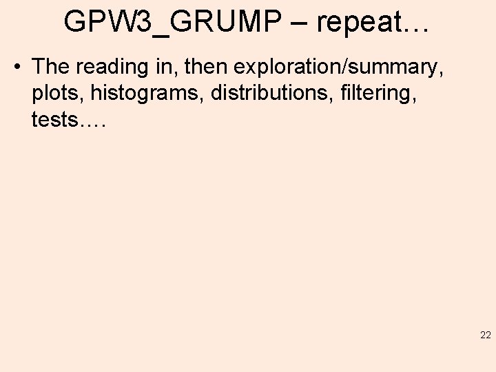 GPW 3_GRUMP – repeat… • The reading in, then exploration/summary, plots, histograms, distributions, filtering,