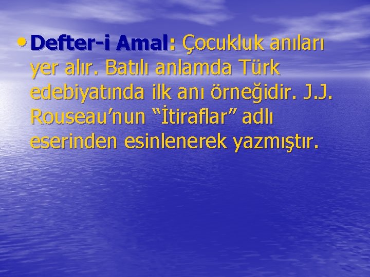  • Defter-i Amal: Çocukluk anıları yer alır. Batılı anlamda Türk edebiyatında ilk anı