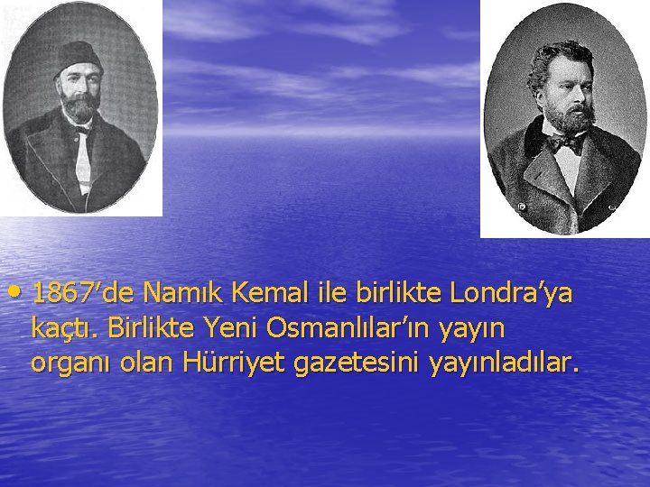  • 1867′de Namık Kemal ile birlikte Londra’ya kaçtı. Birlikte Yeni Osmanlılar’ın yayın organı