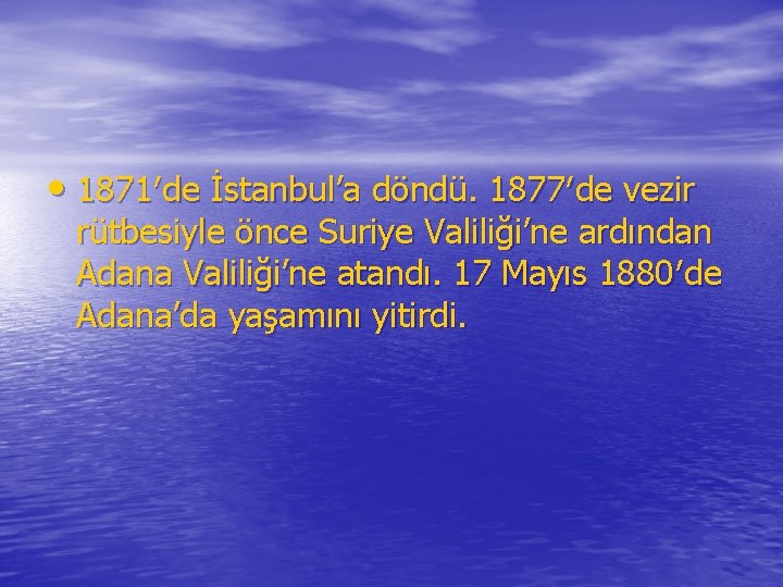  • 1871′de İstanbul’a döndü. 1877′de vezir rütbesiyle önce Suriye Valiliği’ne ardından Adana Valiliği’ne