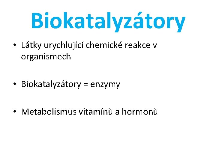 Biokatalyzátory • Látky urychlující chemické reakce v organismech • Biokatalyzátory = enzymy • Metabolismus