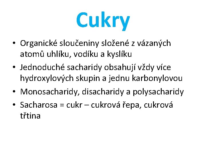 Cukry • Organické sloučeniny složené z vázaných atomů uhlíku, vodíku a kyslíku • Jednoduché