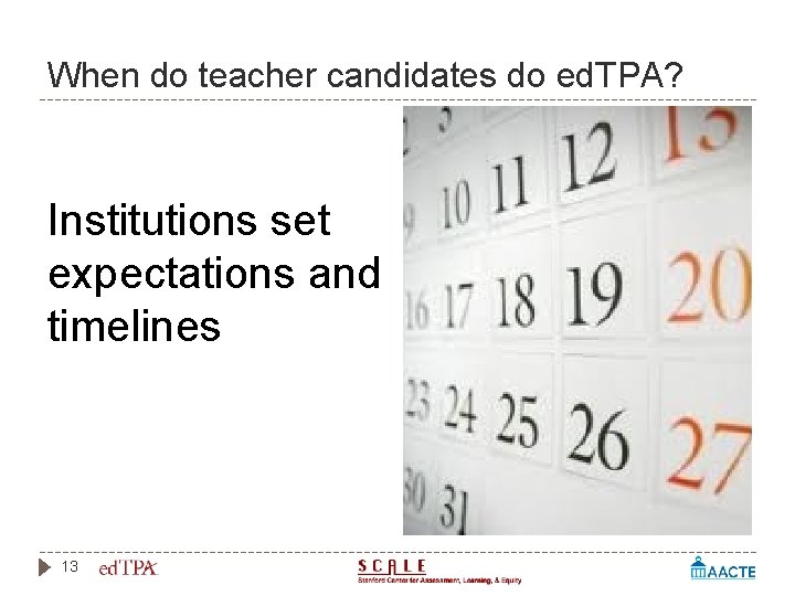 When do teacher candidates do ed. TPA? Institutions set expectations and timelines 13 