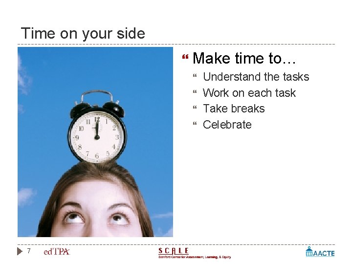 Time on your side Make time to… 7 Understand the tasks Work on each