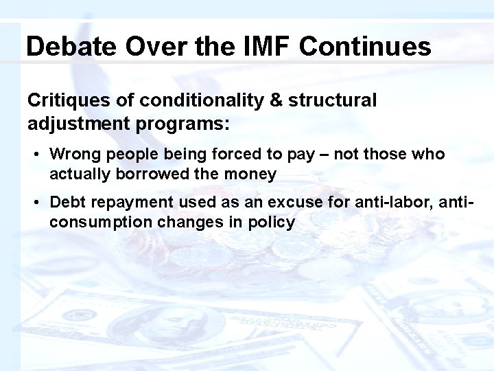 Debate Over the IMF Continues Critiques of conditionality & structural adjustment programs: • Wrong