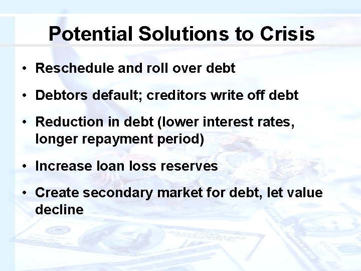 Potential Solutions to Crisis • Reschedule and roll over debt • Debtors default; creditors