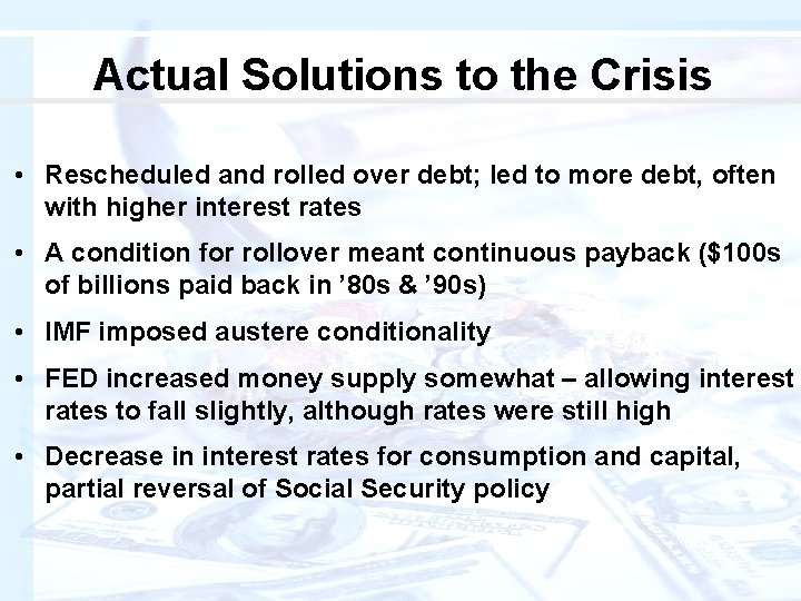 Actual Solutions to the Crisis • Rescheduled and rolled over debt; led to more