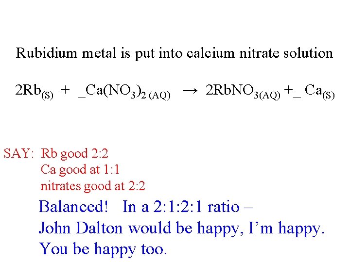 Rubidium metal is put into calcium nitrate solution 2 Rb(S) + _Ca(NO 3)2 (AQ)