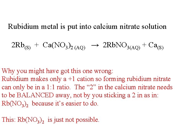 Rubidium metal is put into calcium nitrate solution 2 Rb(S) + Ca(NO 3)2 (AQ)