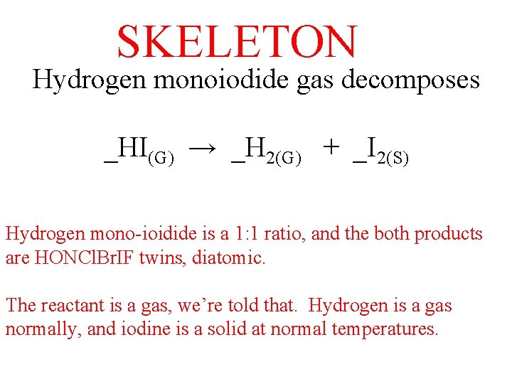 SKELETON Hydrogen monoiodide gas decomposes _HI(G) → _H 2(G) + _I 2(S) Hydrogen mono-ioidide