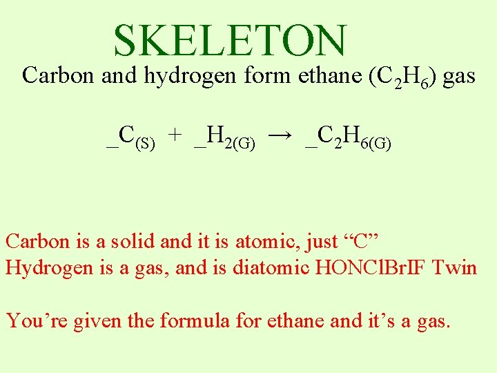 SKELETON Carbon and hydrogen form ethane (C 2 H 6) gas _C(S) + _H