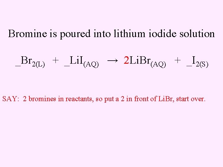 Bromine is poured into lithium iodide solution _Br 2(L) + _Li. I(AQ) → 2