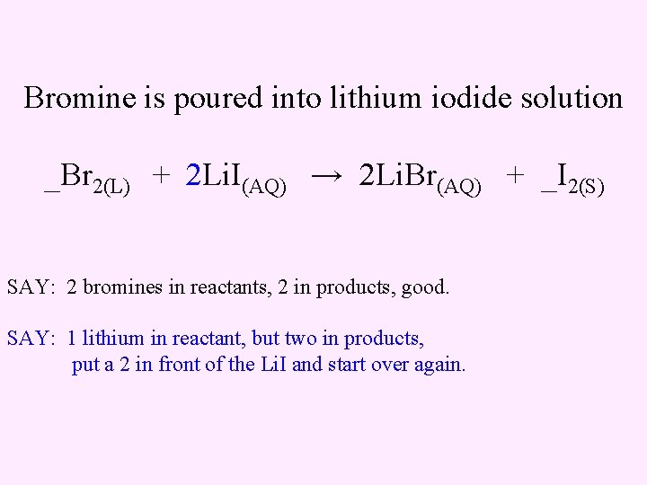 Bromine is poured into lithium iodide solution _Br 2(L) + 2 Li. I(AQ) →