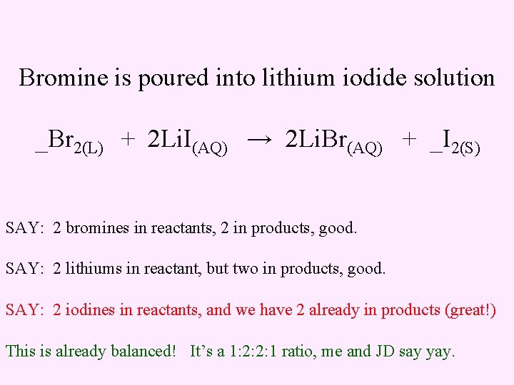 Bromine is poured into lithium iodide solution _Br 2(L) + 2 Li. I(AQ) →