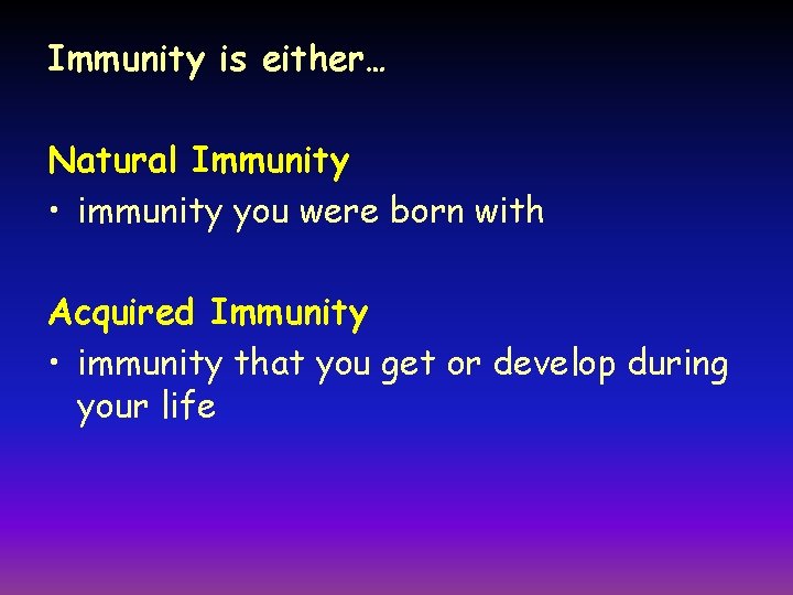 Immunity is either… Natural Immunity • immunity you were born with Acquired Immunity •