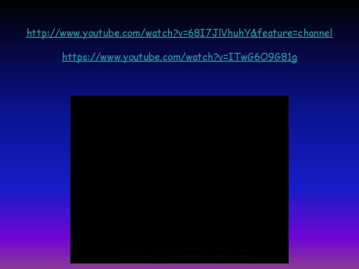http: //www. youtube. com/watch? v=68 I 7 Jl. Vhuh. Y&feature=channel https: //www. youtube. com/watch?