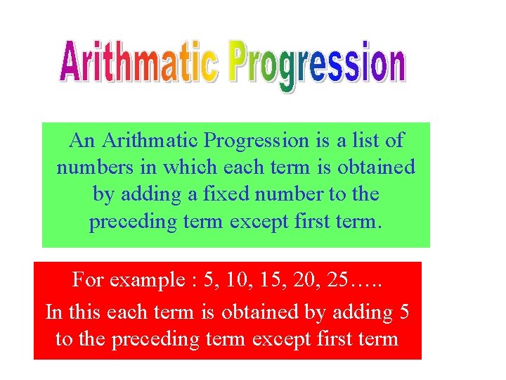 An Arithmatic Progression is a list of numbers in which each term is obtained