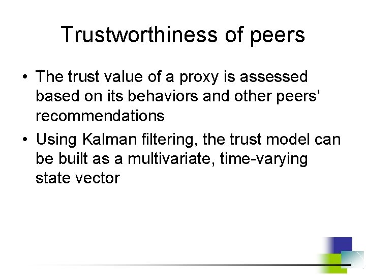 Trustworthiness of peers • The trust value of a proxy is assessed based on