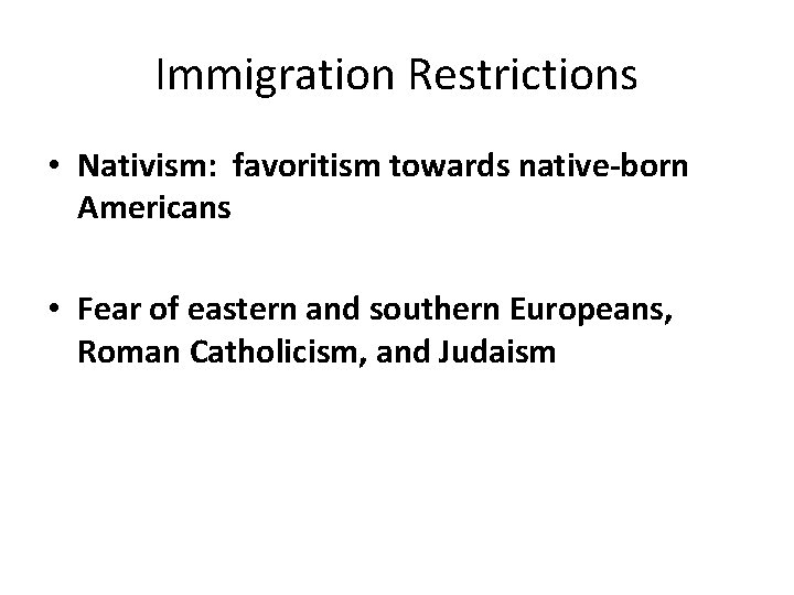 Immigration Restrictions • Nativism: favoritism towards native-born Americans • Fear of eastern and southern