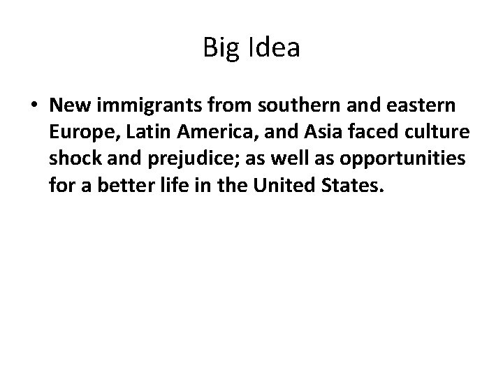 Big Idea • New immigrants from southern and eastern Europe, Latin America, and Asia