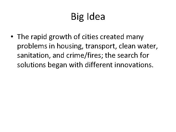 Big Idea • The rapid growth of cities created many problems in housing, transport,