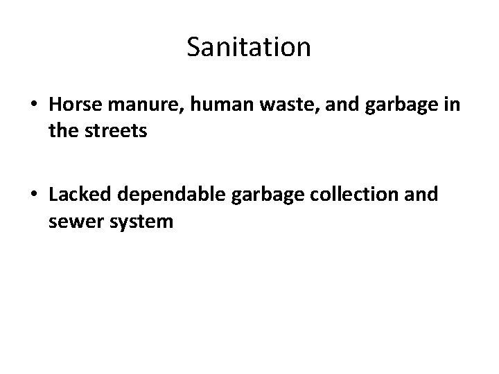 Sanitation • Horse manure, human waste, and garbage in the streets • Lacked dependable