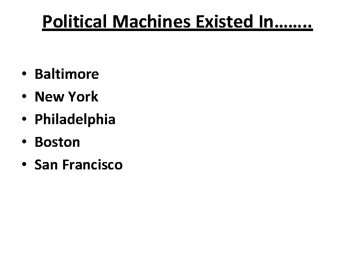 Political Machines Existed In……. . • • • Baltimore New York Philadelphia Boston San