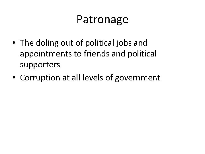 Patronage • The doling out of political jobs and appointments to friends and political