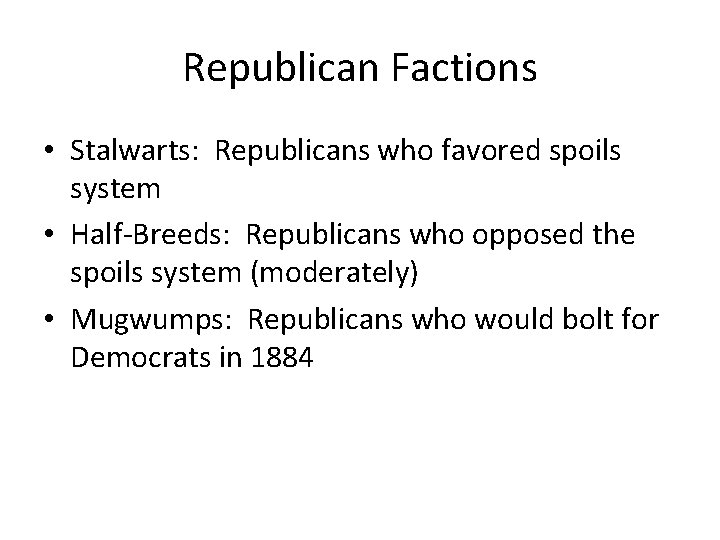 Republican Factions • Stalwarts: Republicans who favored spoils system • Half-Breeds: Republicans who opposed